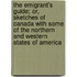 The Emigrant's Guide; Or, Sketches Of Canada With Some Of The Northern And Western States Of America