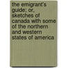 The Emigrant's Guide; Or, Sketches Of Canada With Some Of The Northern And Western States Of America door William Fraser