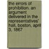 The Errors Of Prohibition. An Argument Delivered In The Representatives' Hall, Boston, April 3, 1867
