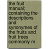 The Fruit Manual; Containing The Descriptions And Synonymes Of The Fruits And Fruit Trees Commonly M door Robert Hogg