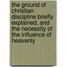 The Ground of Christian Discipline Briefly Explained; And the Necessity of the Influence of Heavenly door Joseph Tatham