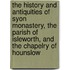 The History And Antiquities Of Syon Monastery, The Parish Of Isleworth, And The Chapelry Of Hounslow