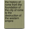 The History Of Rome From The Foundation Of The City Of Rome To The Destruction Of The Western Empire door Oliver Goldsmith