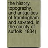 The History, Topography, And Antiquities Of Framlingham And Saxsted, In The County Of Suffolk (1834) door Robert E. Green