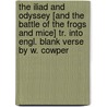 The Iliad And Odyssey [And The Battle Of The Frogs And Mice] Tr. Into Engl. Blank Verse By W. Cowper door Homeros