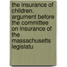 The Insurance Of Children. Argument Before The Committee On Insurance Of The Massachusetts Legislatu by . Anonymous