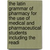 The Latin Grammar Of Pharmacy For The Use Of Medical And Pharmaceutical Students Including The Readi door Ince Joseph