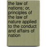 The Law Of Nations; Or, Principles Of The Law Of Nature Applied To The Conduct And Affairs Of Nation by Joseph Chitty