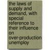 The Laws Of Supply And Demand, With Special Reference To Their Influence On Over-Production Unemploy door Dibblee George Binney