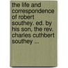The Life And Correspondence Of Robert Southey. Ed. By His Son, The Rev. Charles Cuthbert Southey ... door Robert Southey
