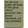 The Life And Public Services Of The Great Reform Governor, Hon. Grover Cleveland, Our Next President door Herman Dieck