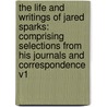 The Life And Writings Of Jared Sparks: Comprising Selections From His Journals And Correspondence V1 by Professor Herbert Baxter Adams