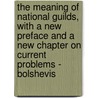 The Meaning Of National Guilds, With A New Preface And A New Chapter On Current Problems - Bolshevis door Maurice B. Reckitt