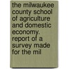 The Milwaukee County School Of Agriculture And Domestic Economy. Report Of A Survey Made For The Mil door Walter Matscheck