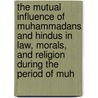 The Mutual Influence Of Muhammadans And Hindus In Law, Morals, And Religion During The Period Of Muh door Frederick William Thomas