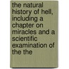 The Natural History Of Hell, Including A Chapter On Miracles And A Scientific Examination Of The The door John Philipson