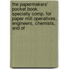 The Papermakers' Pocket Book. Specially Comp. For Paper Mill Operatives, Engineers, Chemists, And Of door Beveridge James