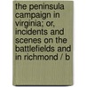 The Peninsula Campaign In Virginia; Or, Incidents And Scenes On The Battlefields And In Richmond / B door J.J. Marks