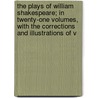 The Plays Of William Shakespeare; In Twenty-One Volumes, With The Corrections And Illustrations Of V door Shakespeare William Shakespeare