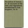 The Police Of France; Or, An Account Of The Laws And Regulations Established In That Kingdom, For Th door William Mildmay