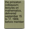 The Princeton Colloquium; Lectures On Mathematics, Delivered September 15 To 17, 1909, Before Member by Gilbert Ames Bliss