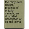 The Rainy River District, Province Of Ontario, Canada; An Illustrated Description Of Its Soil, Clima door Yeigh Frank