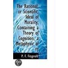 The Rational, Or Scientific, Ideal Of Morality; Containing A Theory Of Cognition, A Metaphysic Of Re by Penelope Frede Fitzgerald