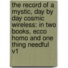The Record Of A Mystic, Day By Day Cosmic Wireless: In Two Books, Ecco Homo And One Thing Needful V1 door Onbekend