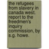 The Refugees From Slavery In Canada West. Report To The Freedmen's Inquiry Commission, By S.G. Howe. door S.G. (Samuel Gridley) Howe