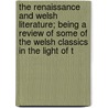 The Renaissance And Welsh Literature; Being A Review Of Some Of The Welsh Classics In The Light Of T by Morris William Meredith