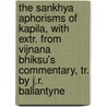 The Sankhya Aphorisms Of Kapila, With Extr. From Vijnana Bhiksu's Commentary, Tr. By J.R. Ballantyne door Vijna Bhikshu