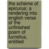 The Scheme Of Epicurus; A Rendering Into English Verse Of The Unfinished Poem Of Lucretius, Entitled by Titus Lucretius Carus