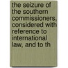 The Seizure Of The Southern Commissioners, Considered With Reference To International Law, And To Th by Philip Anstie Smith