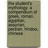 The Student's Mythology. A Compendium Of Greek, Roman, Egyptian, Assyrian, Persian, Hindoo, Chinese door C.A. White