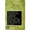 The Works Of Jonathan Swift, Containing Additional Letters, Tracts, And Poems, With Notes, And A Lif door Johathan Swift