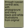 Through Russian Central Asia; With Photogravure And Many Black-And-White Illustrations From Original door Graham Stephen