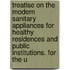 Treatise On The Modern Sanitary Appliances For Healthy Residences And Public Institutions. For The U