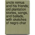 Uncle Remus And His Friends; Old Plantation Stories, Songs, And Ballads, With Sketches Of Negro Char