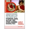 Understanding Motor Skills In Children With Dyspraxia, Adhd, Autism, And Other Learning Disabilities door Lisa A. Kurtz
