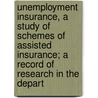 Unemployment Insurance, A Study Of Schemes Of Assisted Insurance; A Record Of Research In The Depart door Gibbon Gwilym Sir