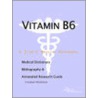 Vitamin B6 - A Medical Dictionary, Bibliography, And Annotated Research Guide To Internet References by Icon Health Publications