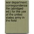 War Department Correspondence File (Abridged Ed.) For The Use Of The United States Army In The Field