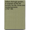 William Fitzhugh Gordon, A Virginian Of The Old School; His Life, Times And Contemporaries (1787-185 door Gord Armistead C. (Armistead Churchill)