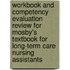 Workbook And Competency Evaluation Review For Mosby's Textbook For Long-Term Care Nursing Assistants