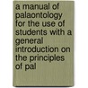 A Manual Of Palaontology For The Use Of Students With A General Introduction On The Principles Of Pal door Onbekend
