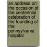 An Address On The Occasion Of The Centennial Celebration Of The Founding Of The Pennsylvania Hospital door George Bacon Wood
