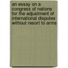 An Essay On A Congress Of Nations For The Adjustment Of International Disputes Without Resort To Arms door William Ladd