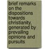 Brief Remarks On The Dispositions Towards Christianity, Generated By Prevailing Opinions And Pursuits