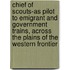 Chief of Scouts-As Pilot to Emigrant and Government Trains, Across the Plains of the Western Frontier