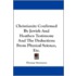 Christianity Confirmed by Jewish and Heathen Testimony and the Deductions from Physical Science, Etc.
